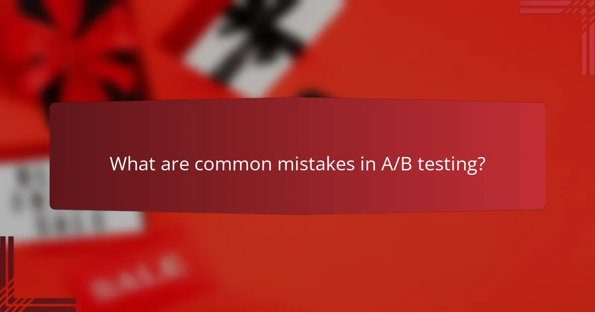 What are common mistakes in A/B testing?