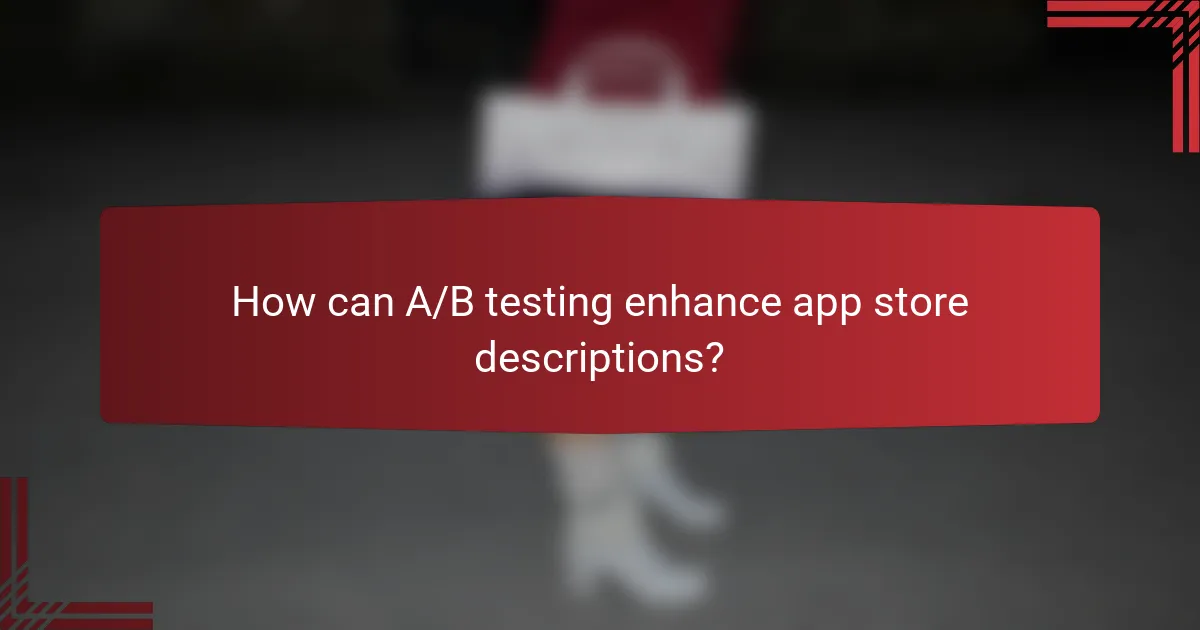 How can A/B testing enhance app store descriptions?
