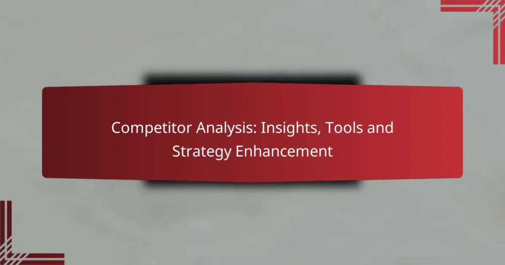 Competitor Analysis: Insights, Tools and Strategy Enhancement