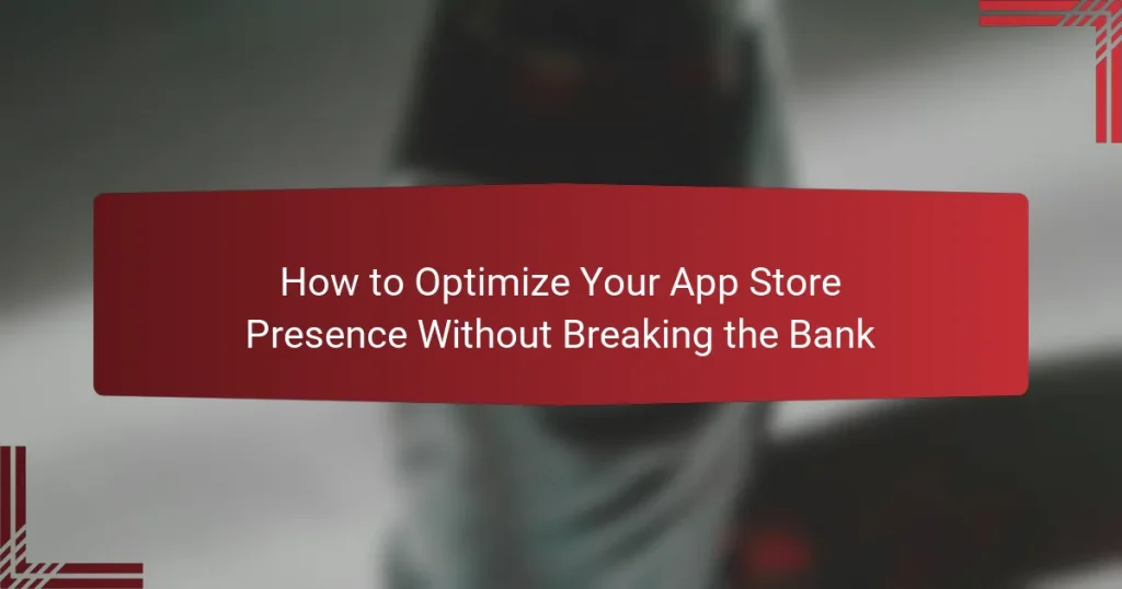How to Optimize Your App Store Presence Without Breaking the Bank