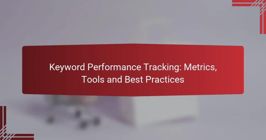 Keyword Performance Tracking: Metrics, Tools and Best Practices