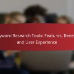 Keyword Research Tools: Features, Benefits and User Experience