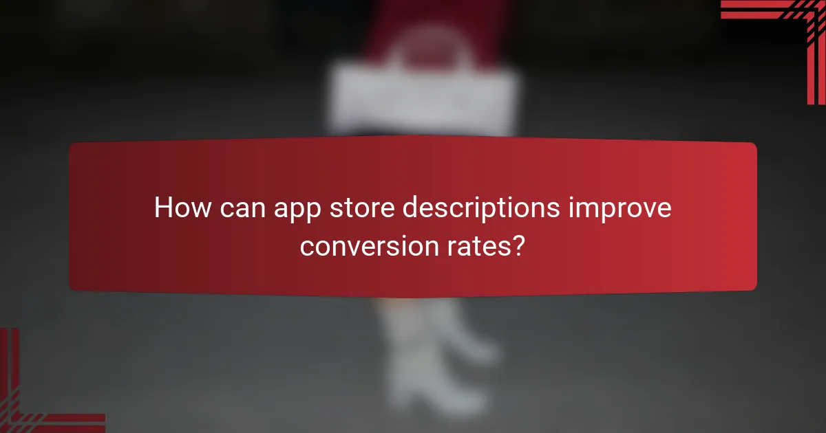 How can app store descriptions improve conversion rates?