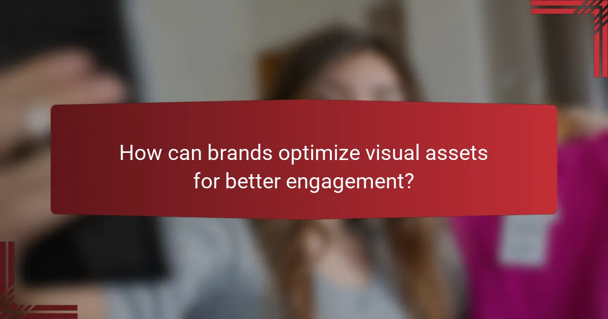 How can brands optimize visual assets for better engagement?