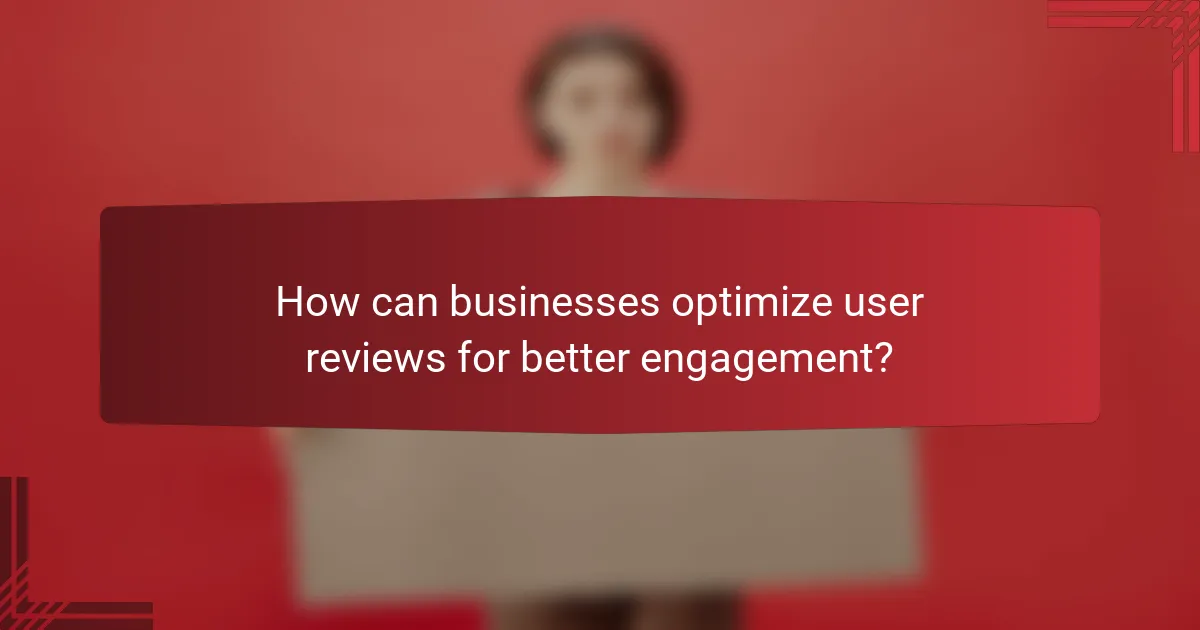 How can businesses optimize user reviews for better engagement?