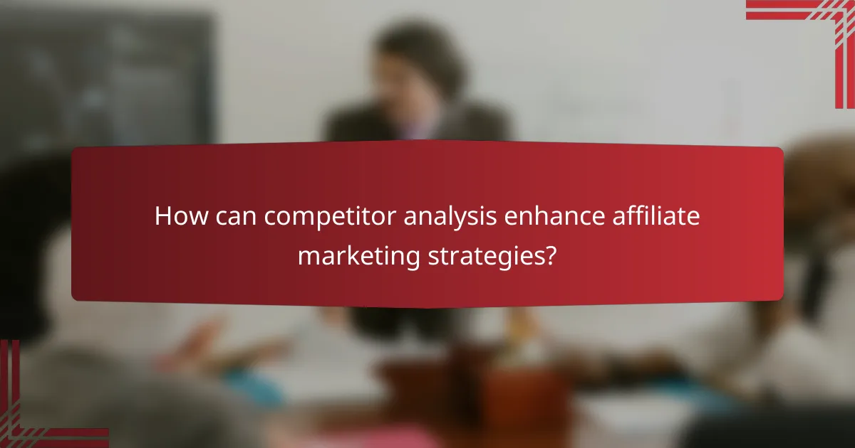 How can competitor analysis enhance affiliate marketing strategies?