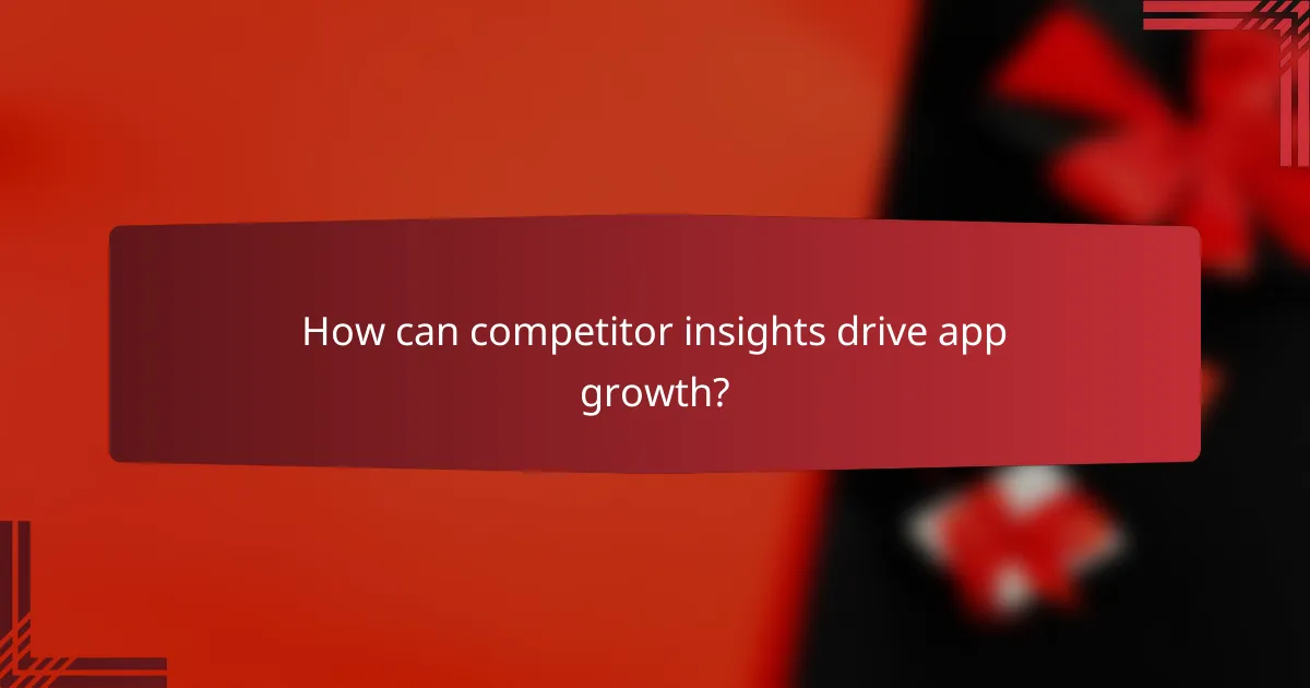 How can competitor insights drive app growth?