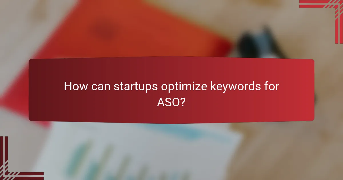 How can startups optimize keywords for ASO?