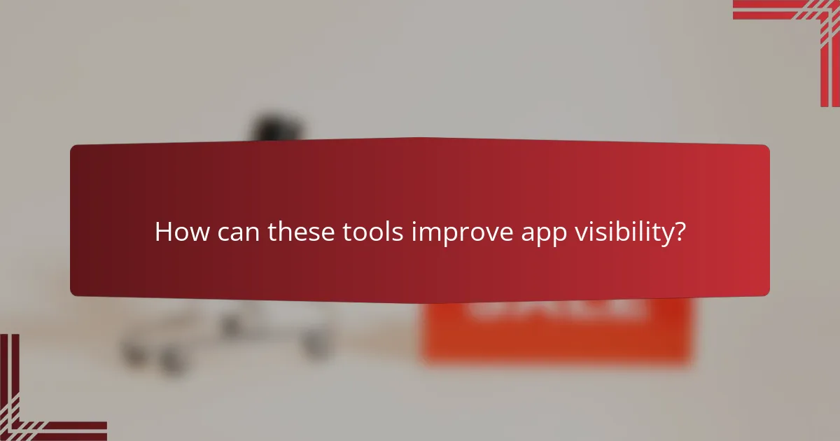 How can these tools improve app visibility?
