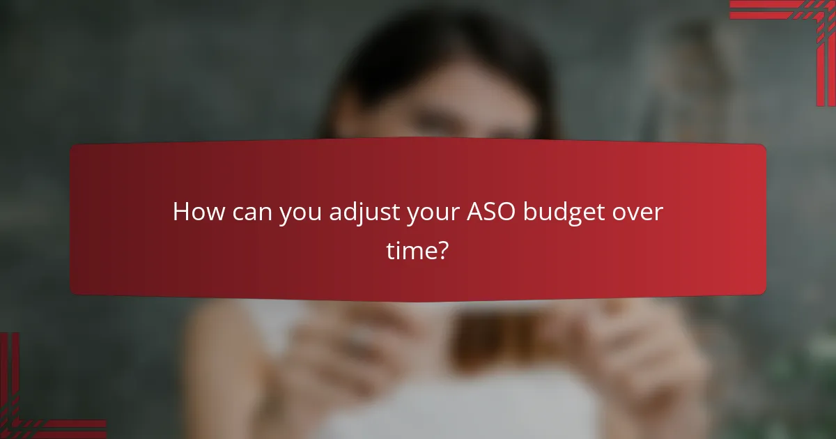 How can you adjust your ASO budget over time?