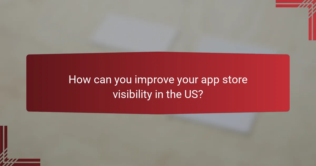 How can you improve your app store visibility in the US?