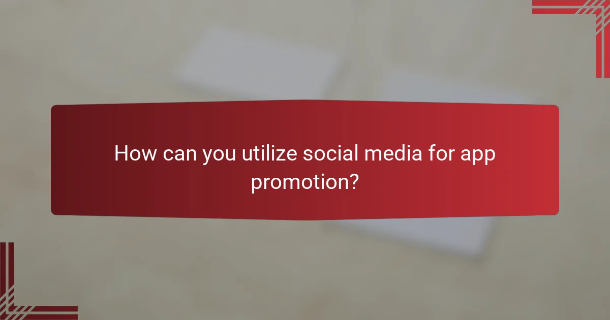 How can you utilize social media for app promotion?