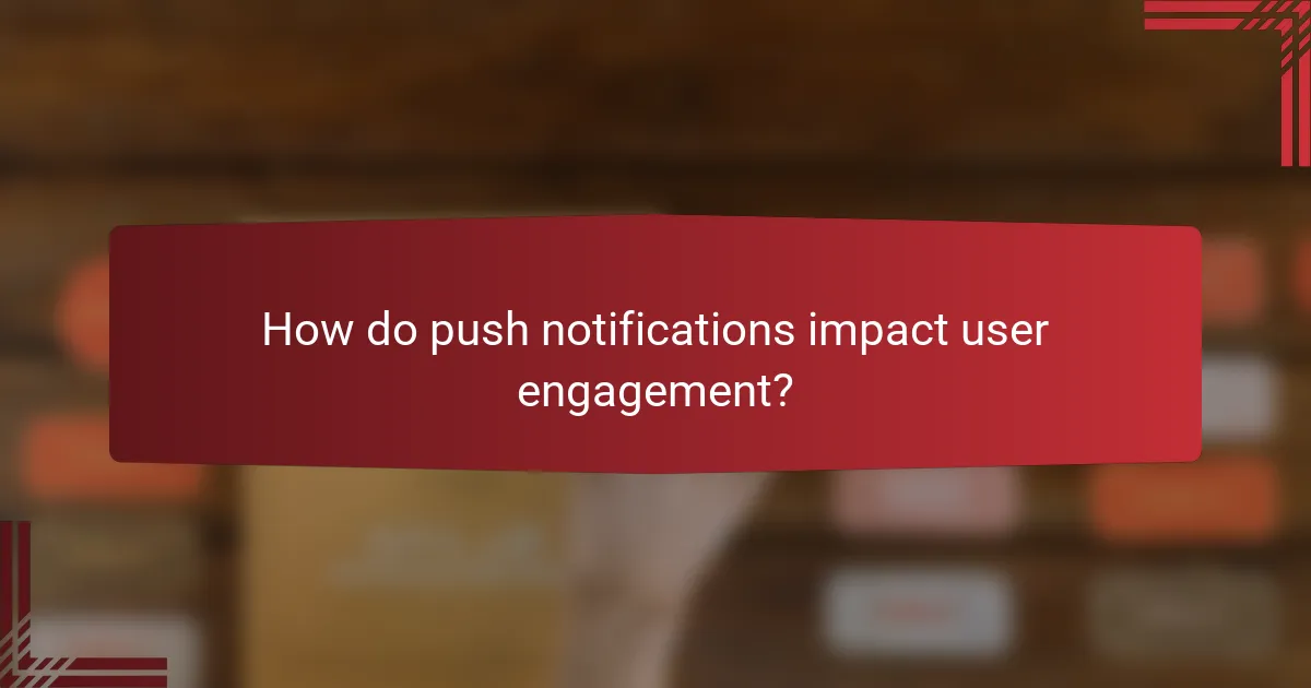 How do push notifications impact user engagement?