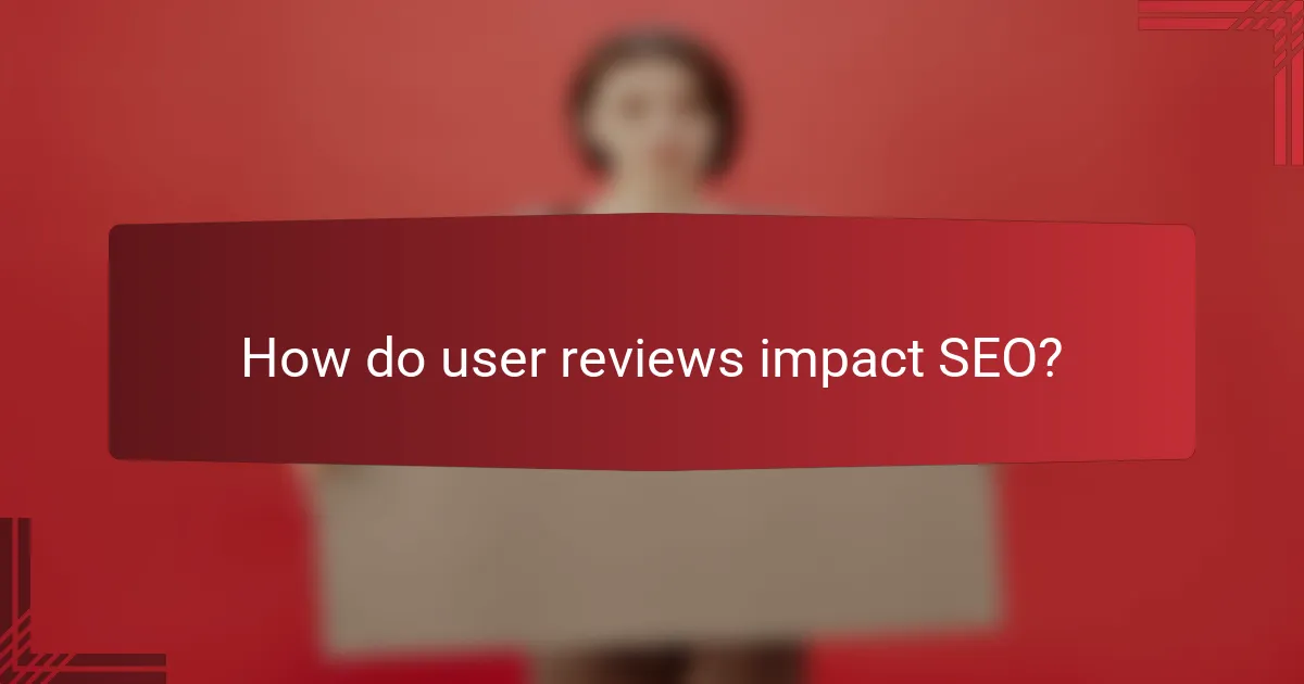 How do user reviews impact SEO?