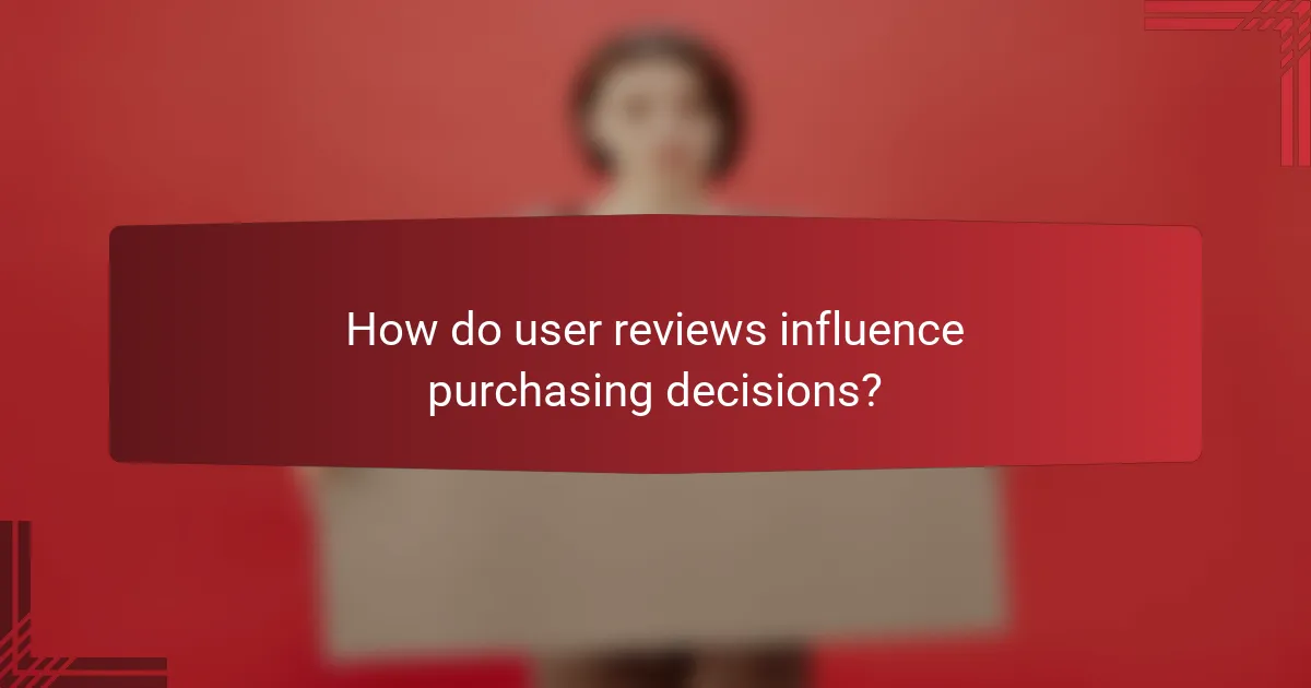 How do user reviews influence purchasing decisions?