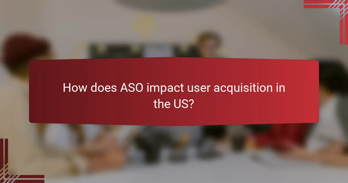How does ASO impact user acquisition in the US?