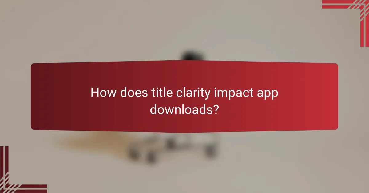 How does title clarity impact app downloads?