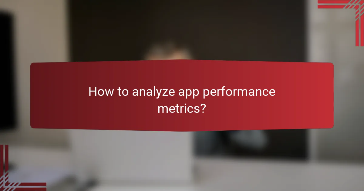 How to analyze app performance metrics?