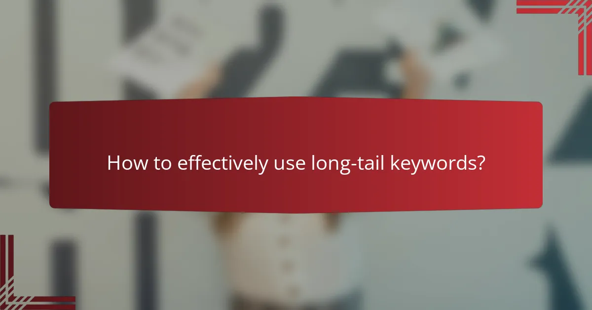 How to effectively use long-tail keywords?
