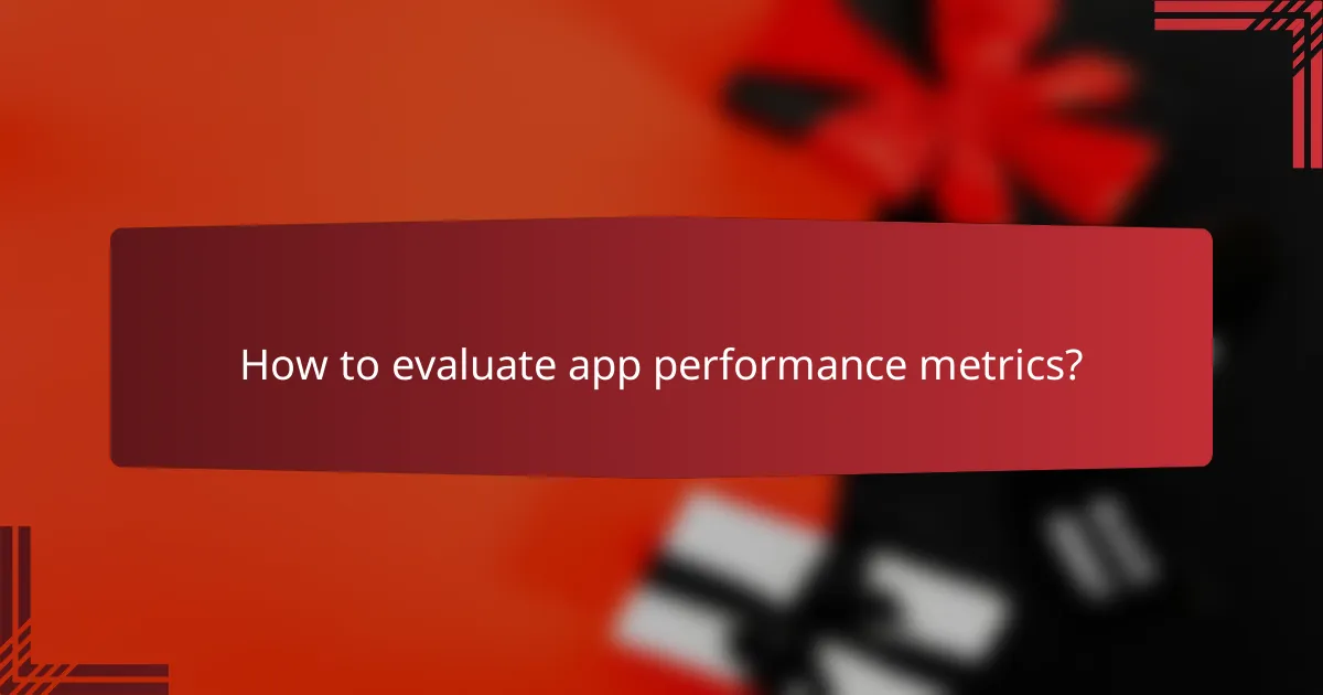 How to evaluate app performance metrics?