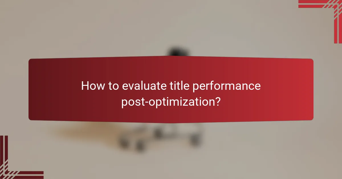 How to evaluate title performance post-optimization?