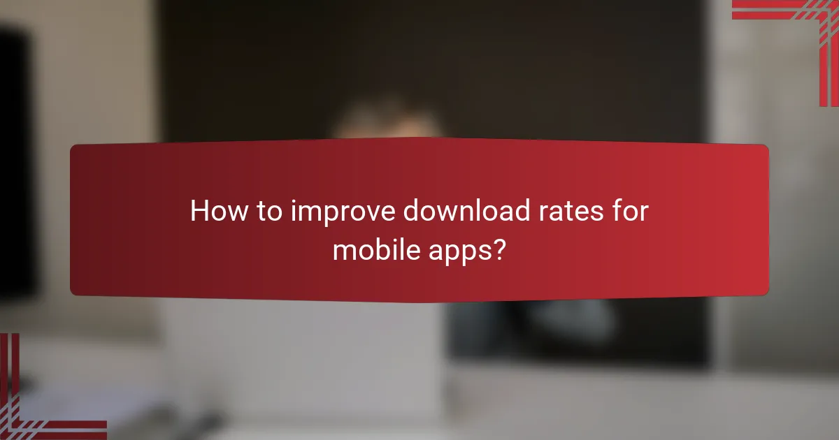 How to improve download rates for mobile apps?