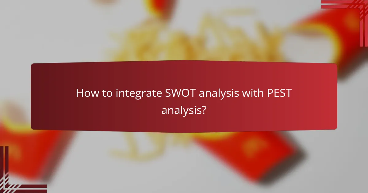 How to integrate SWOT analysis with PEST analysis?