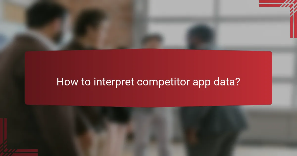 How to interpret competitor app data?