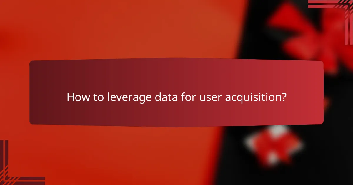 How to leverage data for user acquisition?