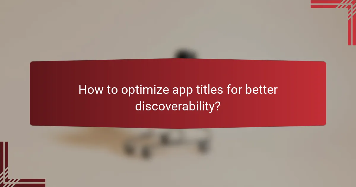 How to optimize app titles for better discoverability?