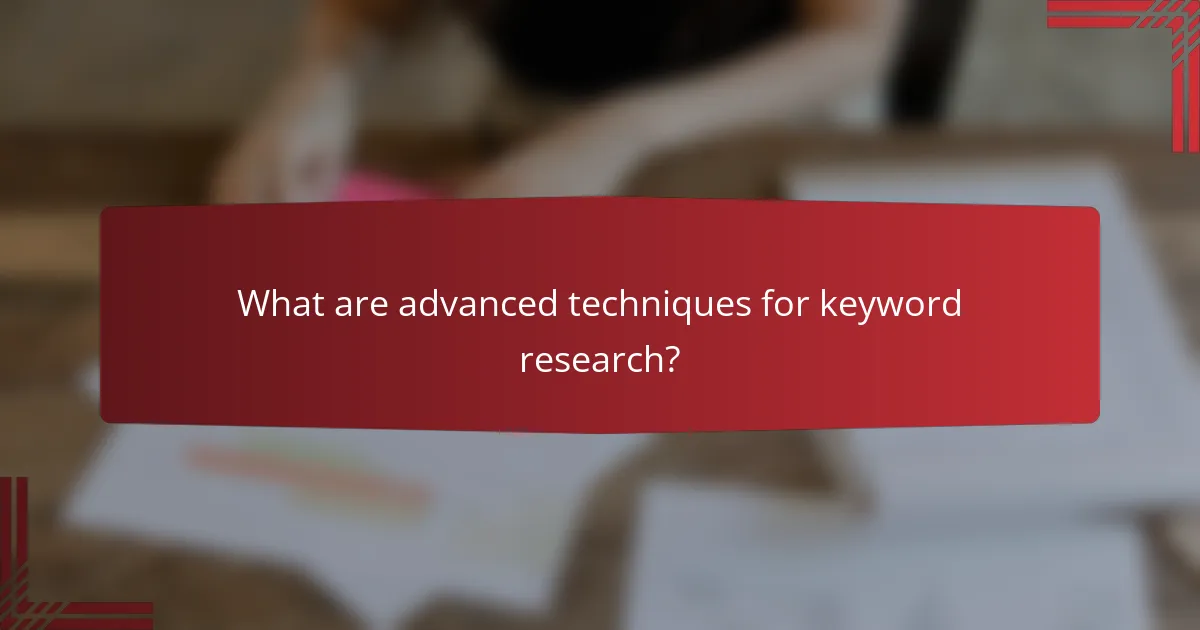 What are advanced techniques for keyword research?