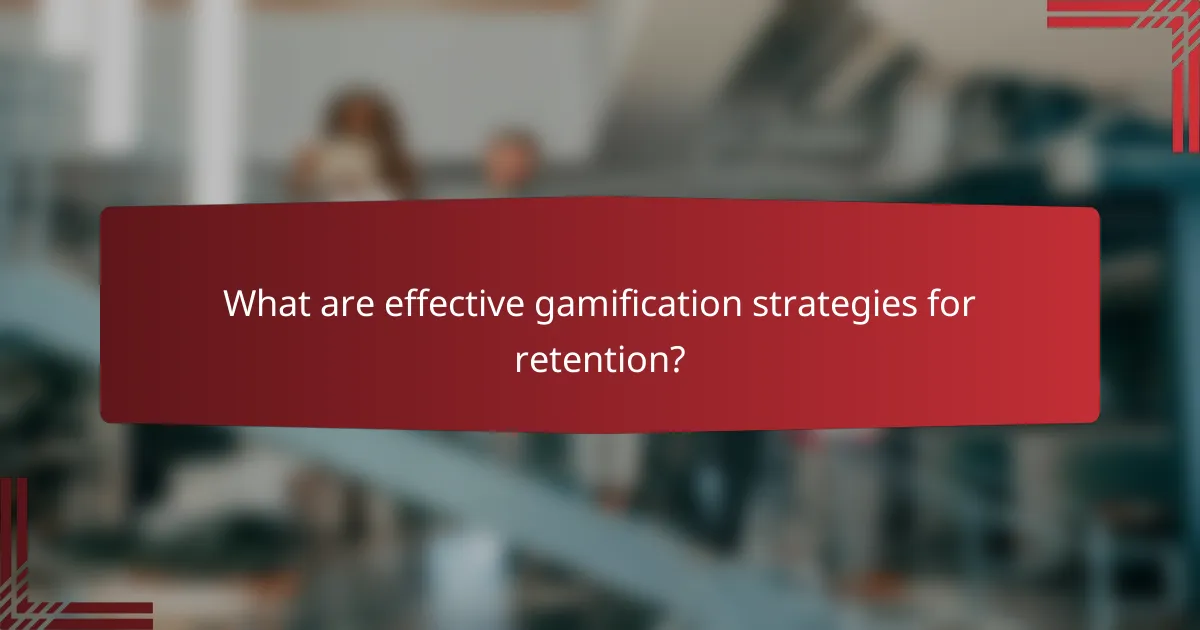 What are effective gamification strategies for retention?