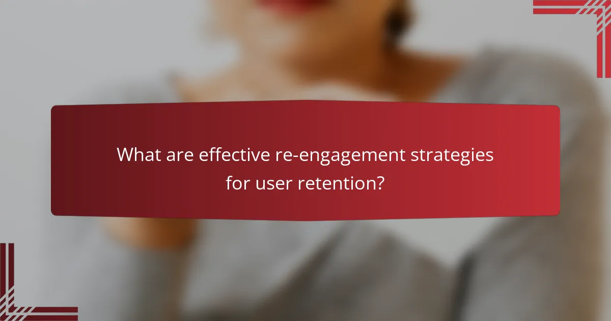 What are effective re-engagement strategies for user retention?