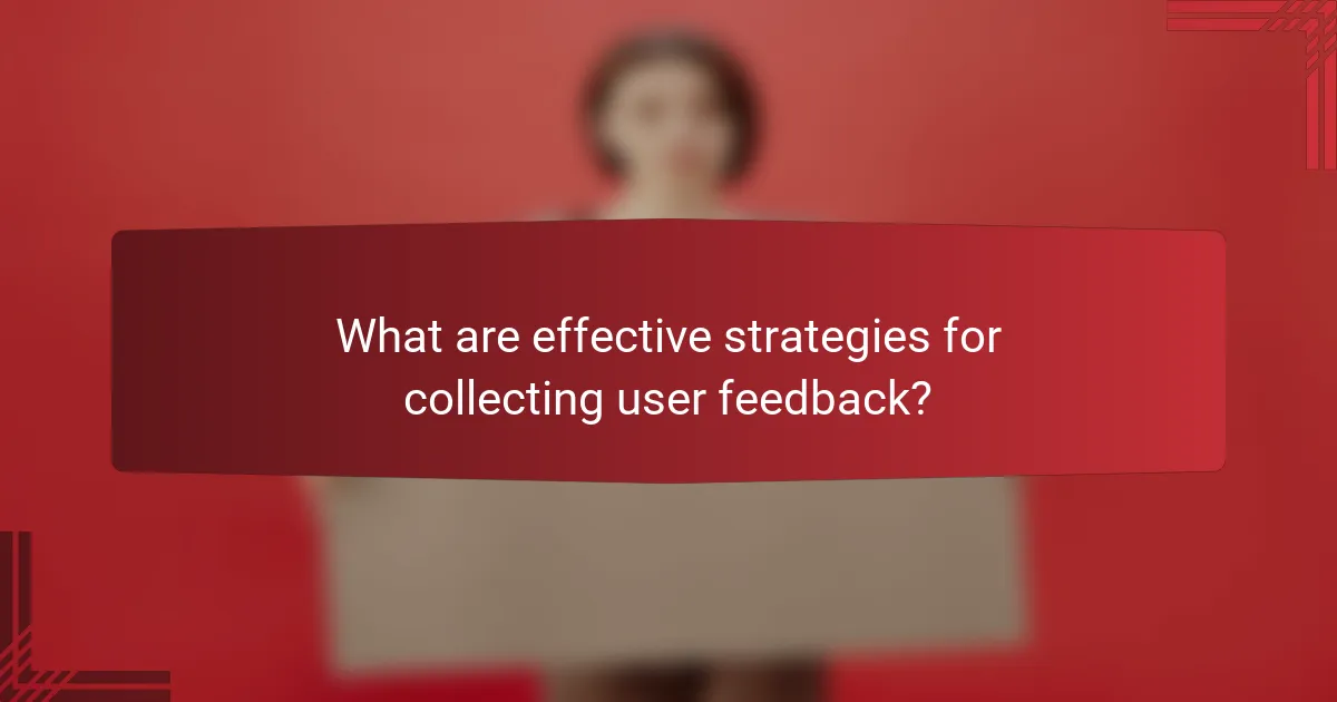What are effective strategies for collecting user feedback?