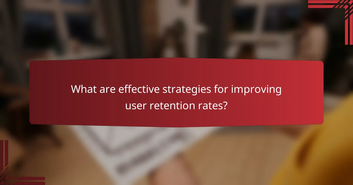 What are effective strategies for improving user retention rates?