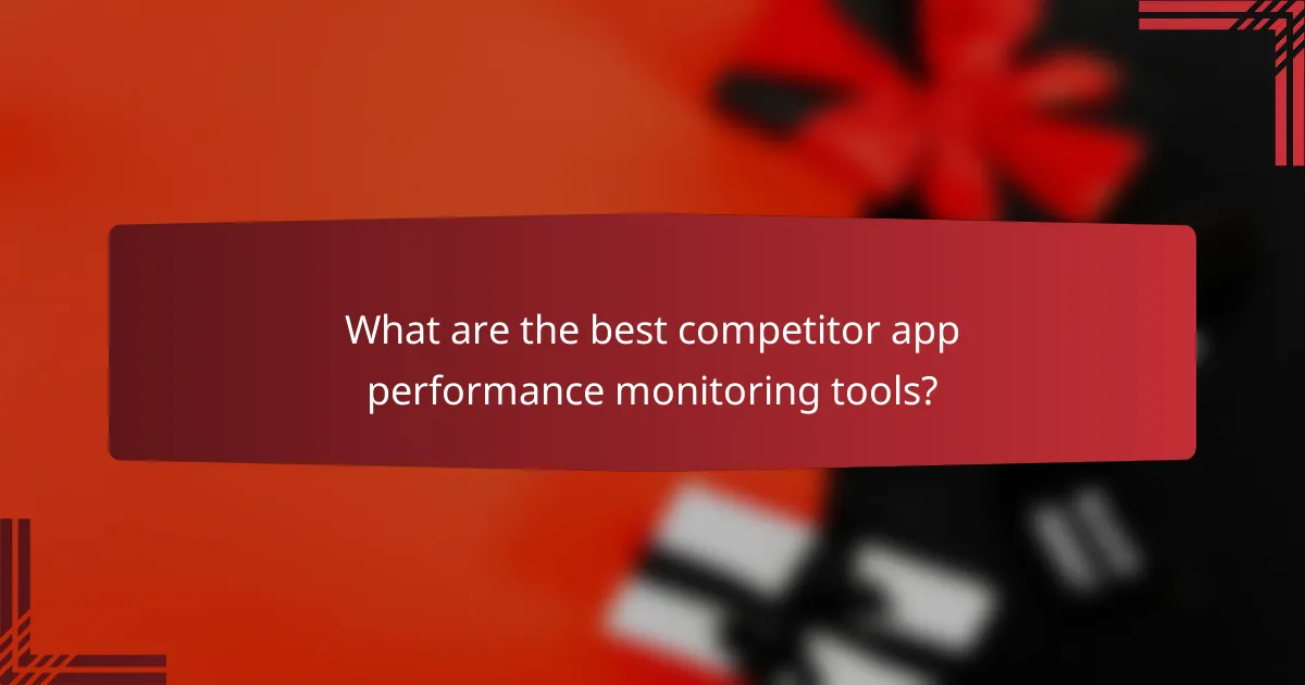 What are the best competitor app performance monitoring tools?