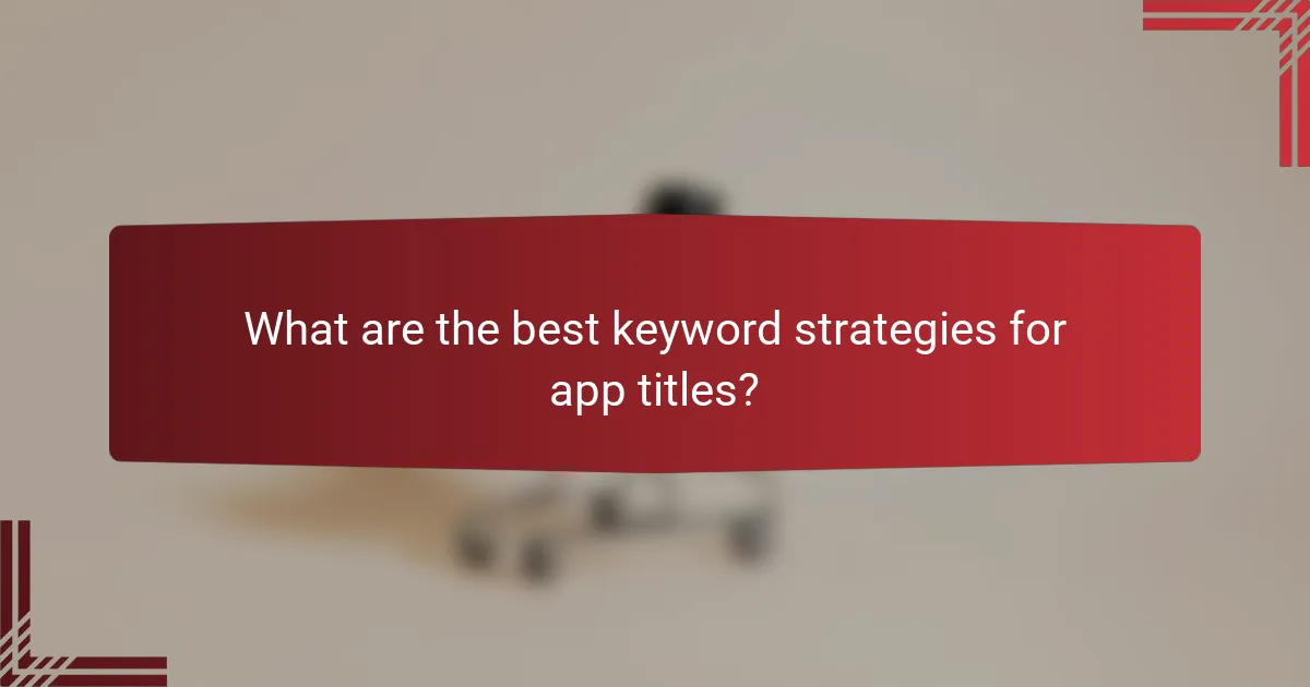 What are the best keyword strategies for app titles?