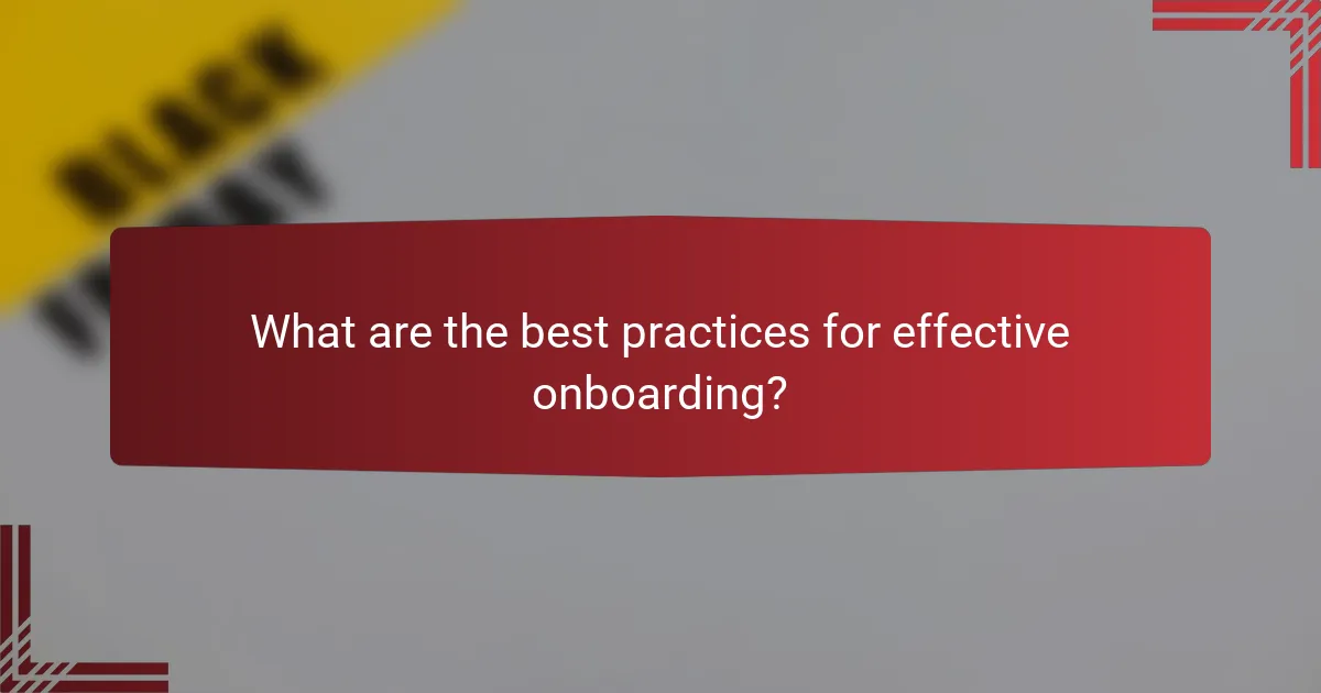 What are the best practices for effective onboarding?
