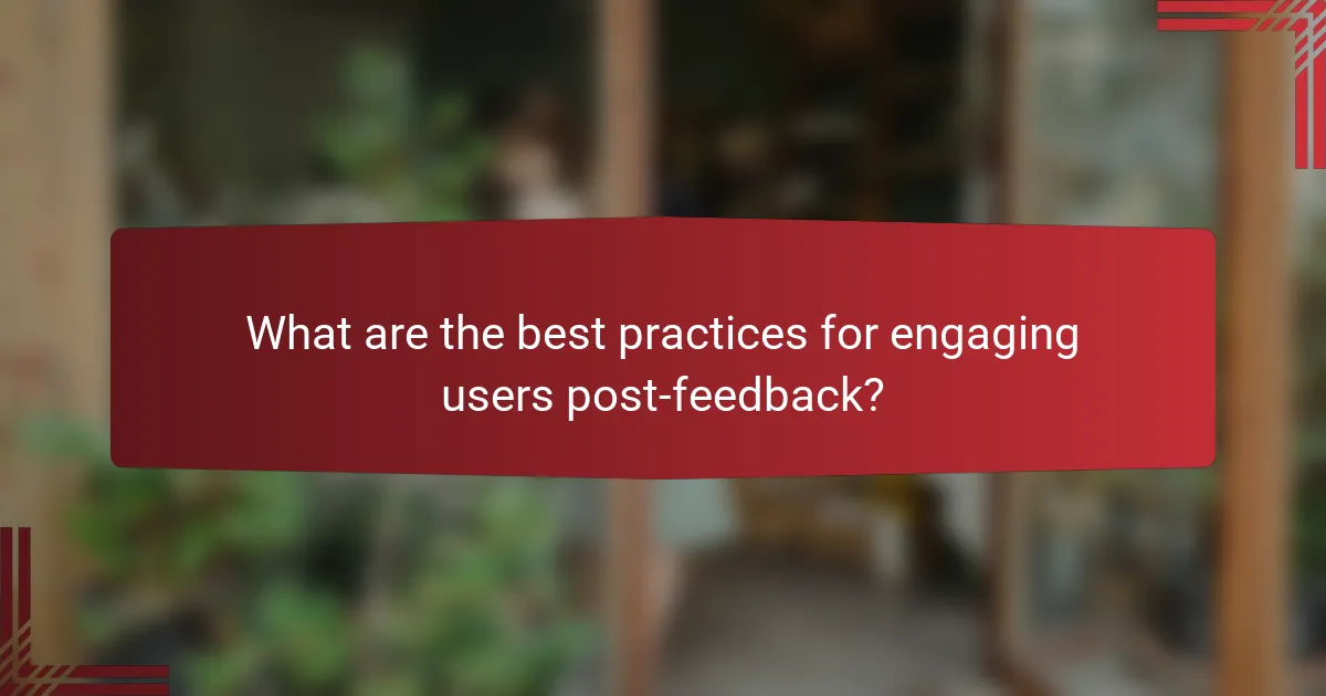 What are the best practices for engaging users post-feedback?