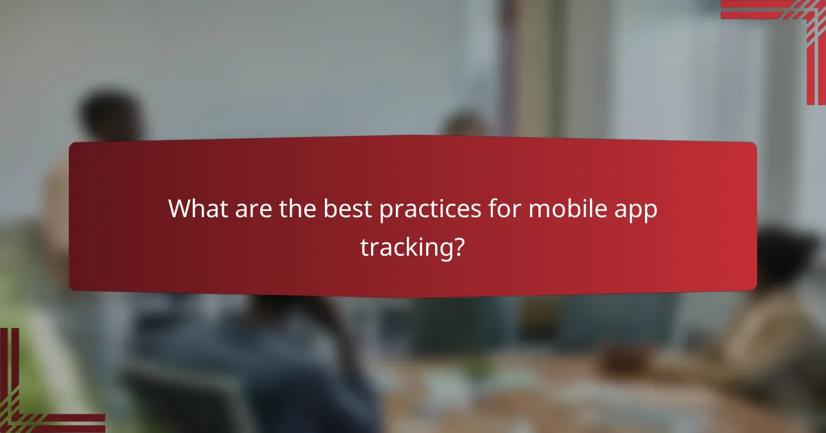 What are the best practices for mobile app tracking?