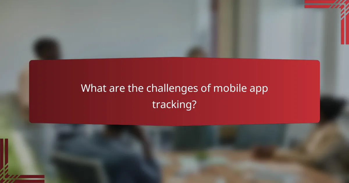 What are the challenges of mobile app tracking?