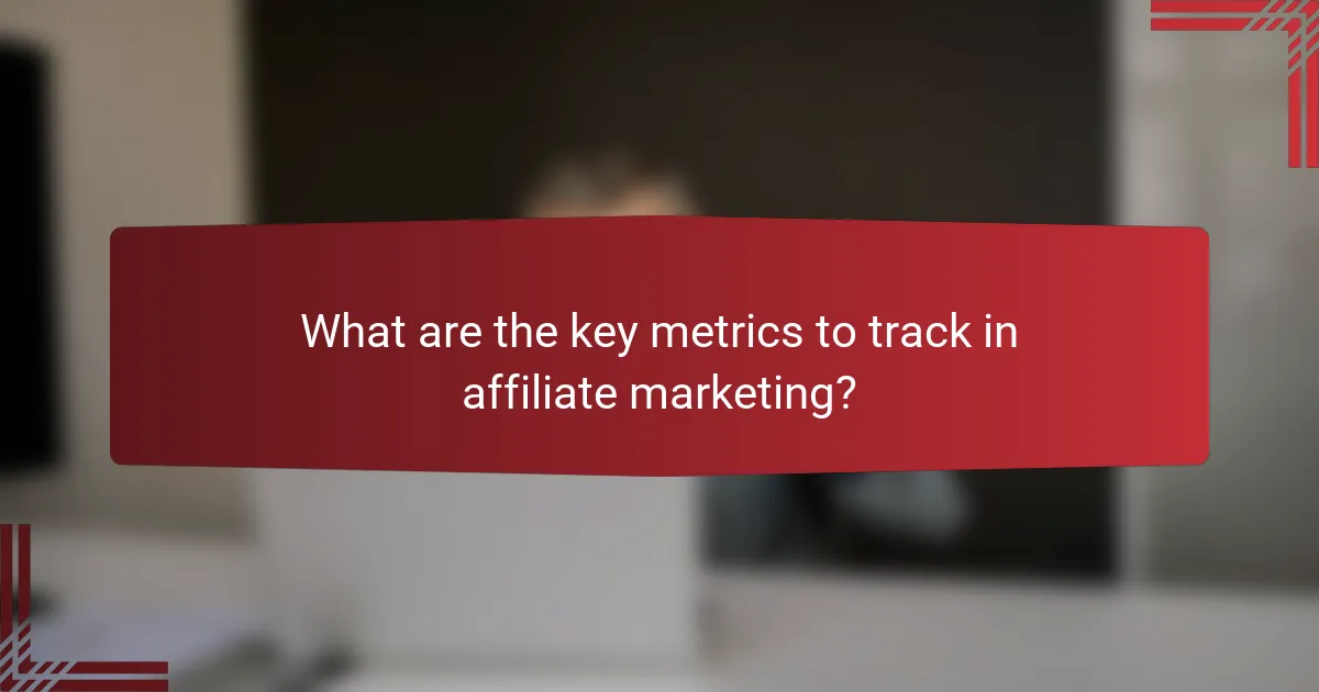 What are the key metrics to track in affiliate marketing?