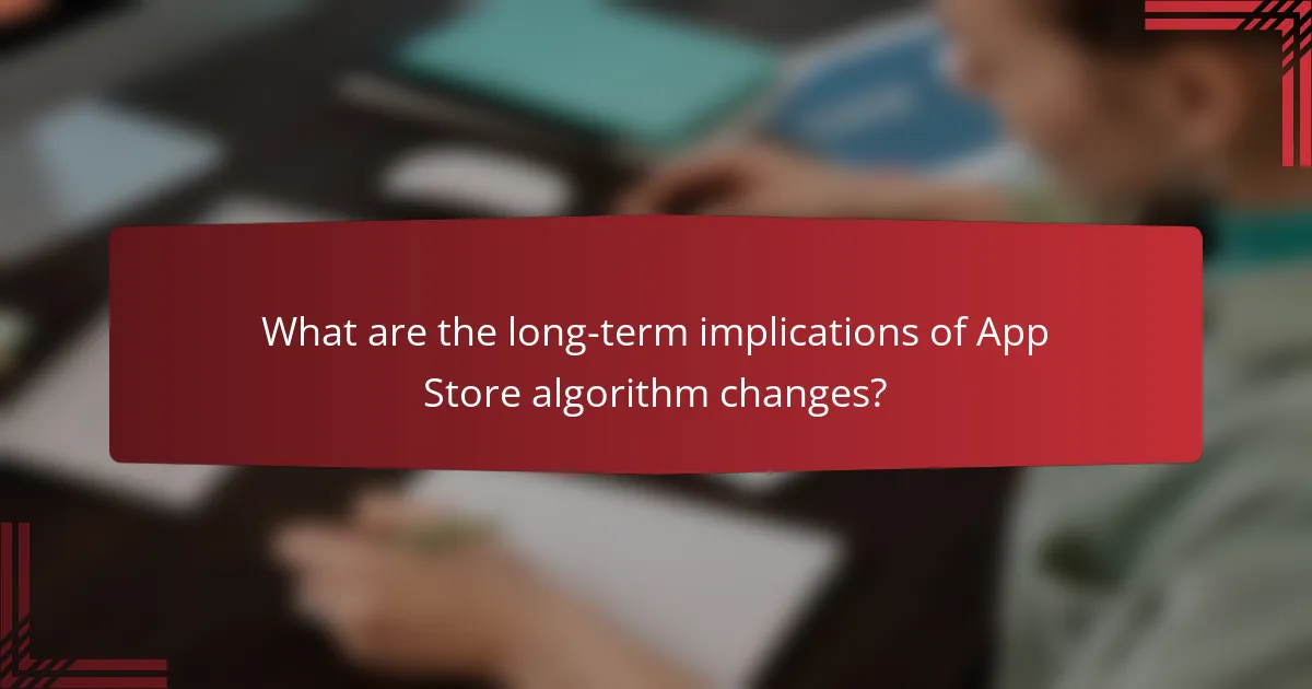 What are the long-term implications of App Store algorithm changes?