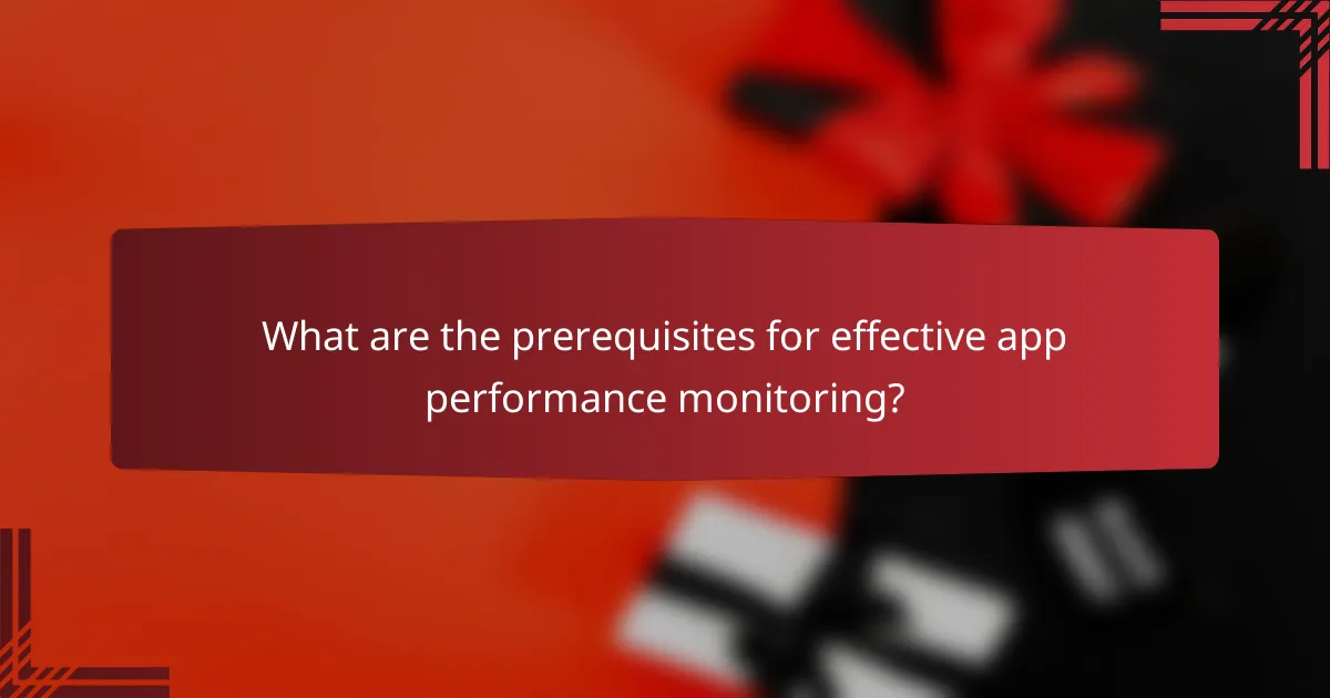 What are the prerequisites for effective app performance monitoring?
