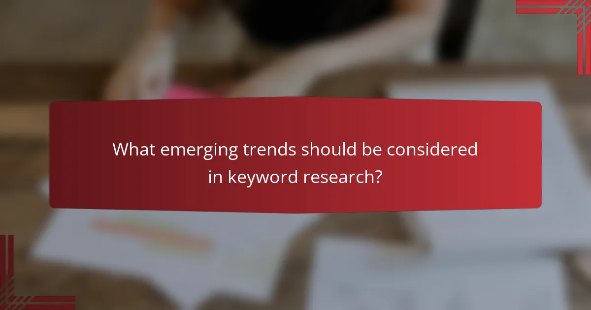 What emerging trends should be considered in keyword research?
