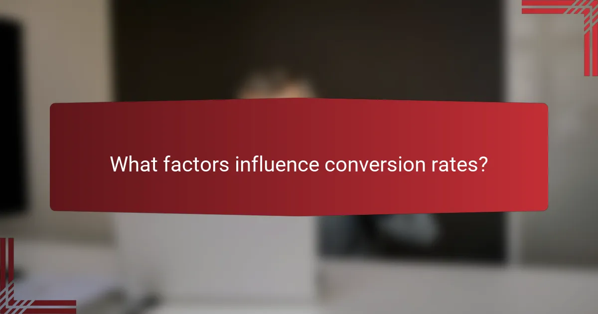 What factors influence conversion rates?