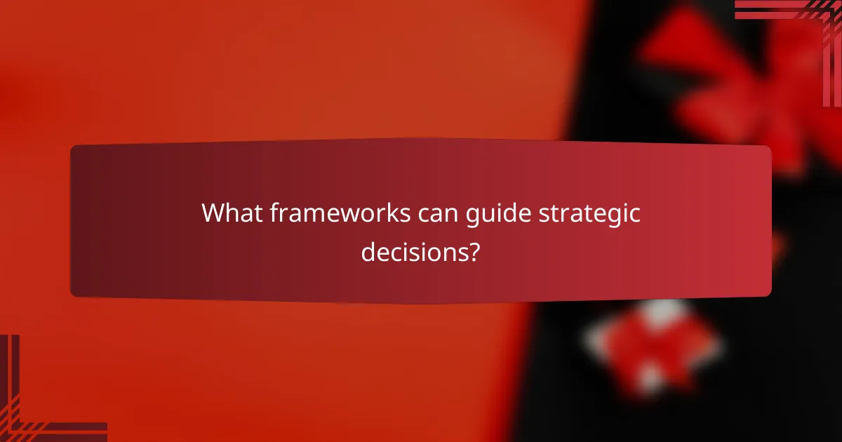 What frameworks can guide strategic decisions?