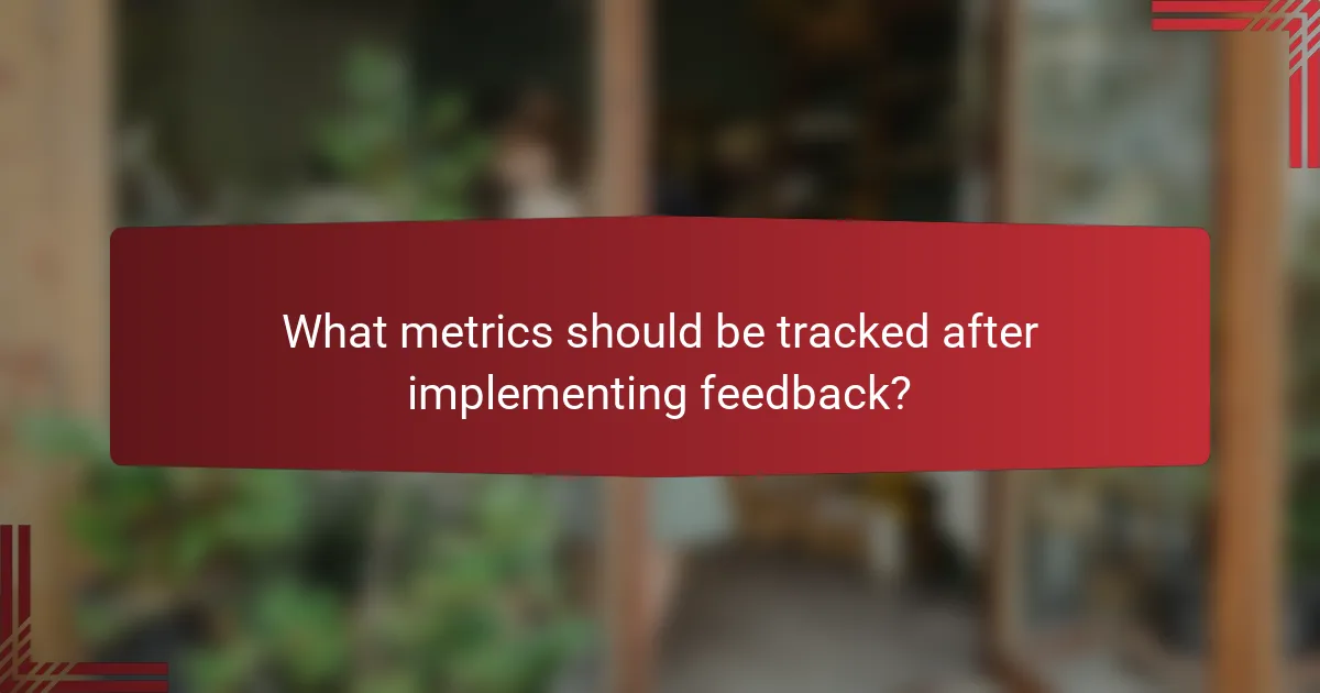What metrics should be tracked after implementing feedback?