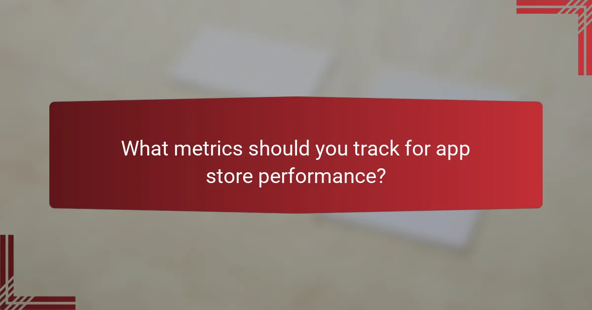 What metrics should you track for app store performance?