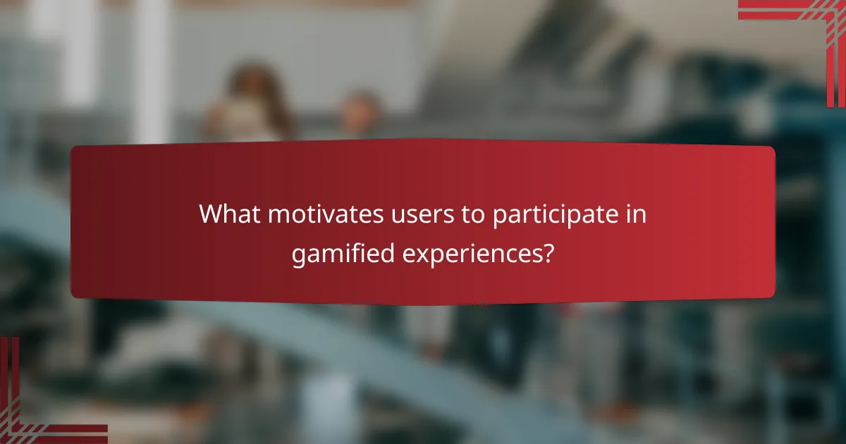 What motivates users to participate in gamified experiences?